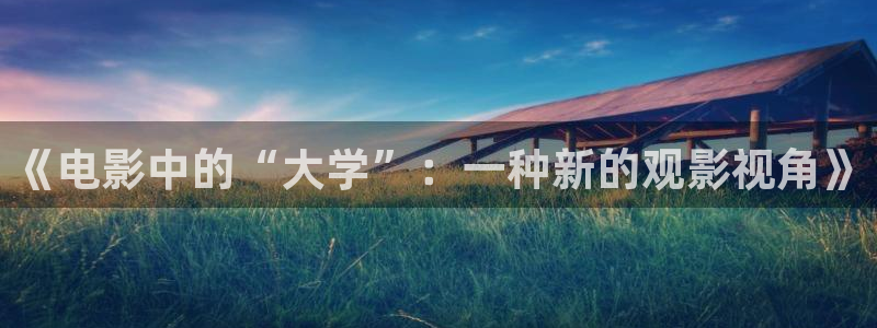 八戒青柠影院观看免费高清电视剧三：《电影中的“大学”：一种新的观影视角》
